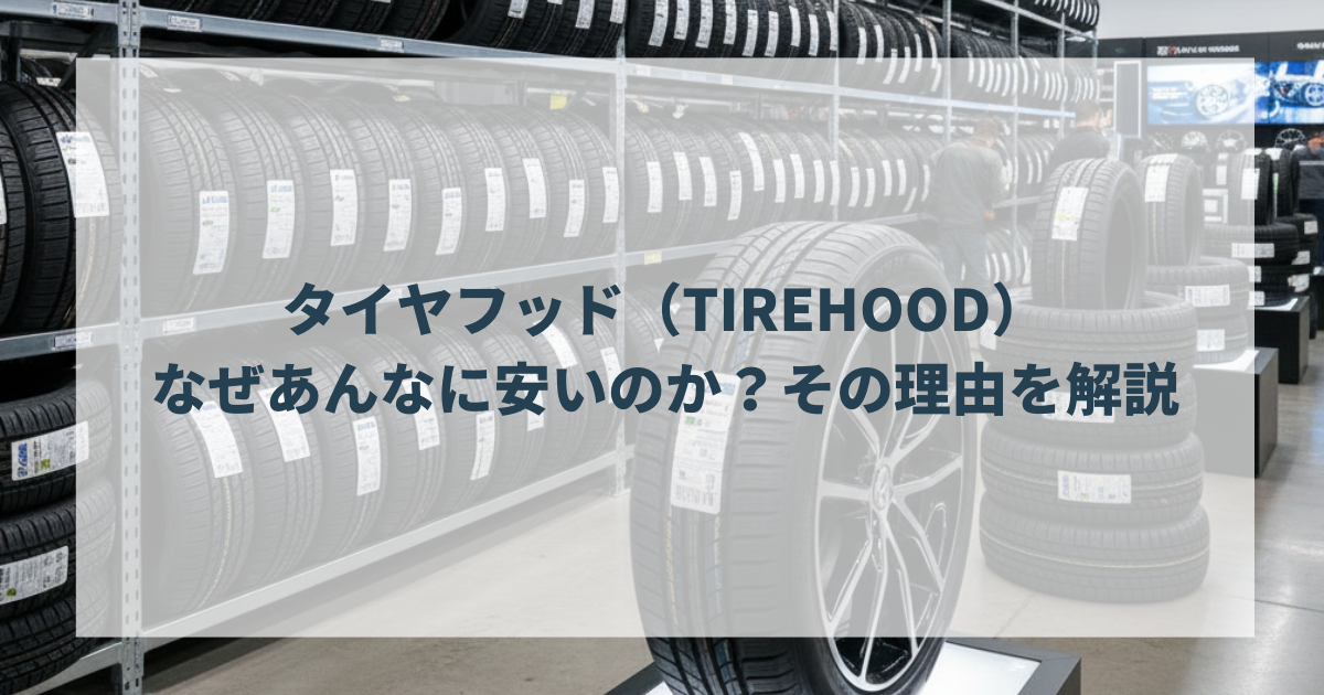 タイヤフッド（TIREHOOD）はなぜあんなに安いのか？その理由を解説