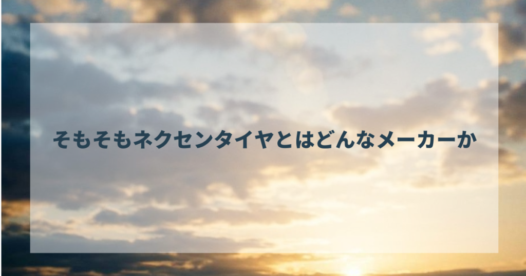 そもそもネクセンタイヤとはどんなメーカーか