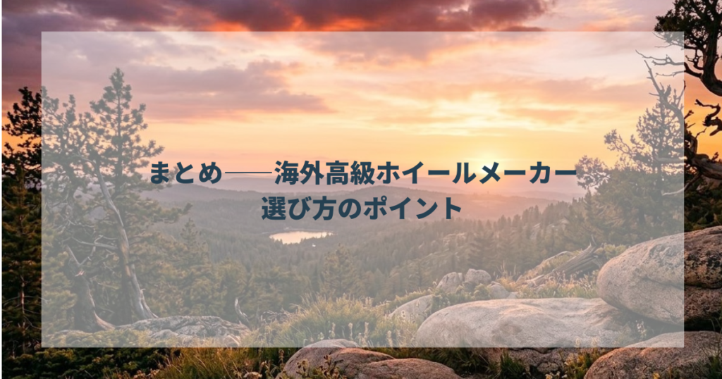 まとめ——海外高級ホイールメーカー、選び方のポイント