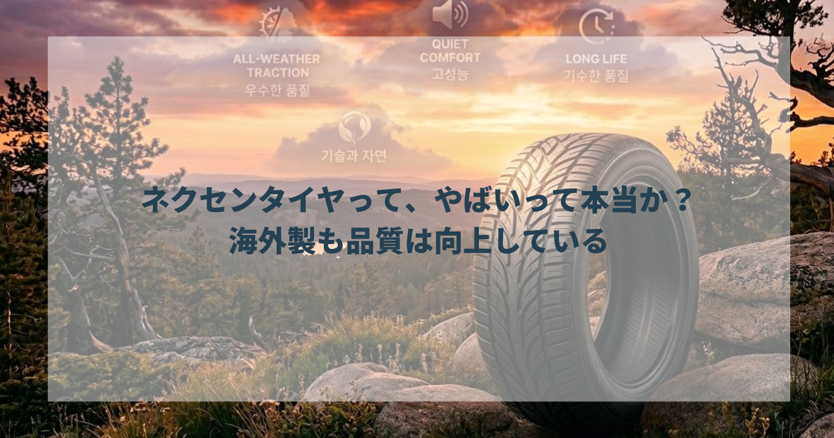 ネクセンタイヤって、やばいって本当か？海外製も品質は向上している
