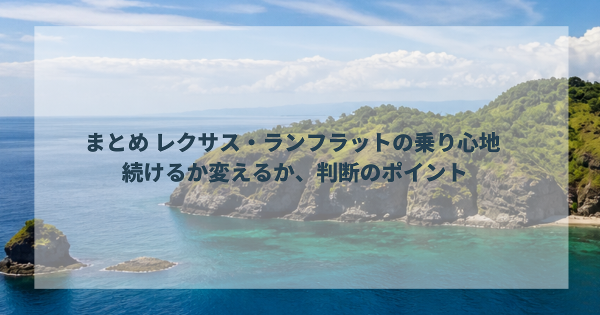 まとめ レクサス・ランフラットの乗り心地 続けるか変えるか、判断のポイント